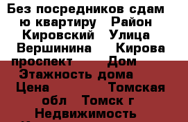 Без посредников сдам 1-ю квартиру › Район ­ Кировский › Улица ­ Вершинина 19 (Кирова проспект 17) › Дом ­ 19 › Этажность дома ­ 5 › Цена ­ 12 000 - Томская обл., Томск г. Недвижимость » Квартиры аренда   . Томская обл.